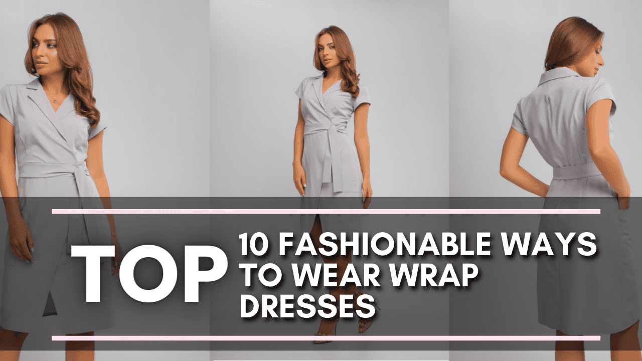 Top 10 Fashionable Ways To Wear Wrap Dresses