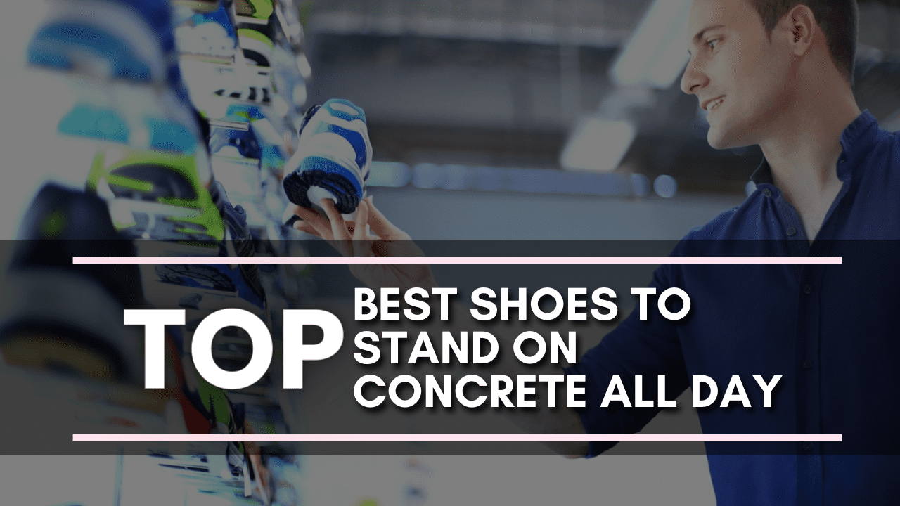 Top 5 Best Shoes To Stand On Concrete All Day